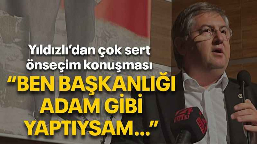 Yıldızlı’dan çok sert önseçim konuşması “Ben başkanlığı adam gibi yaptıysam…”